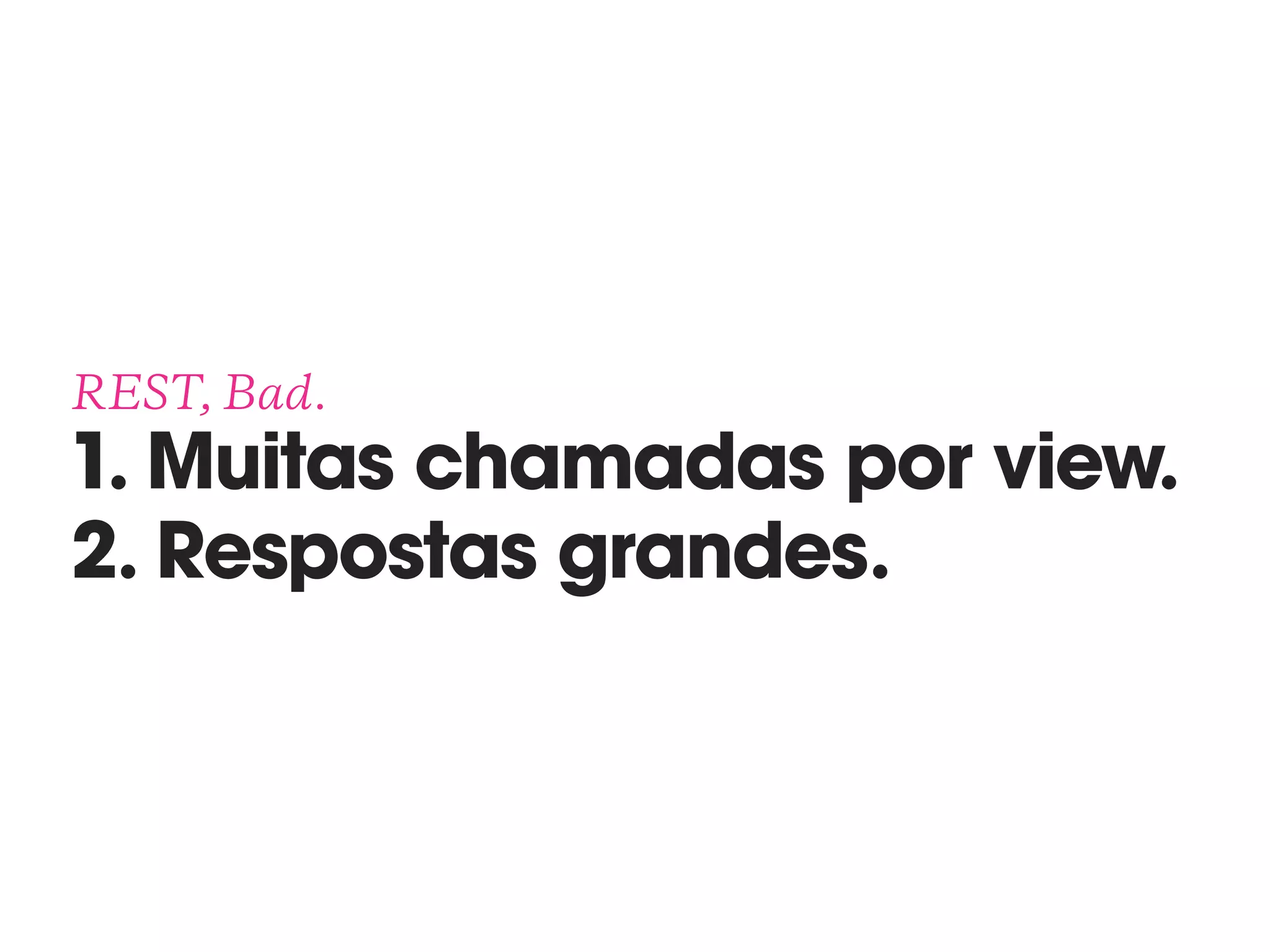 REST, Bad. 
1. Muitas chamadas por view.
2. Respostas grandes.
 