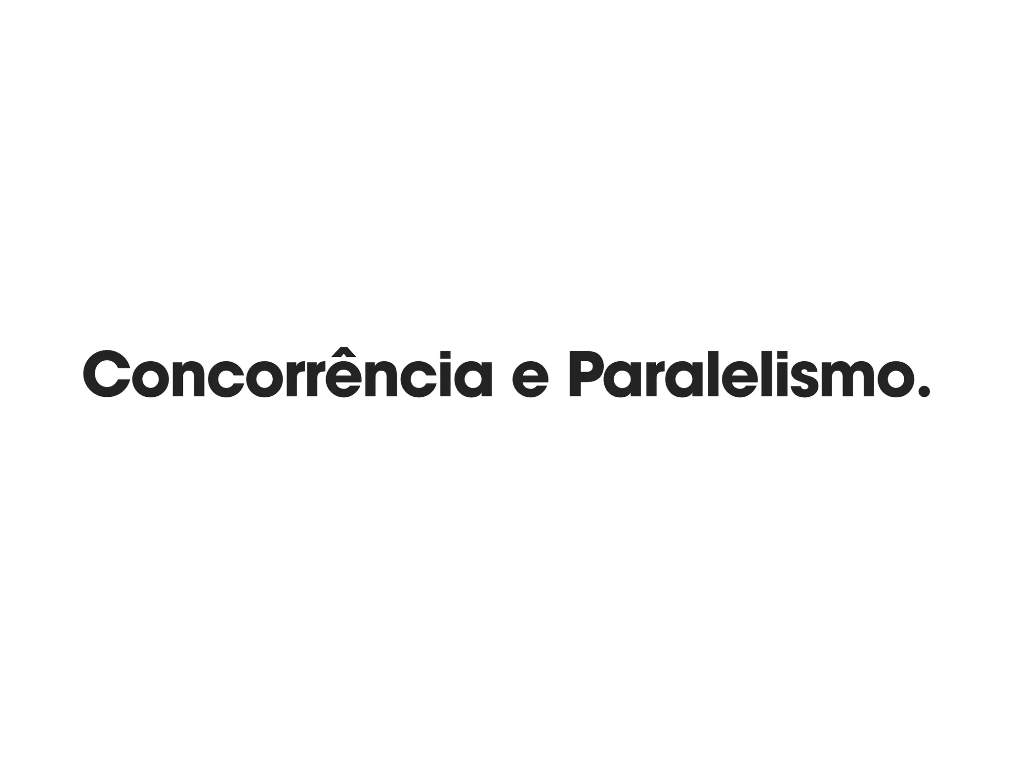 Concorrência e Paralelismo.
 