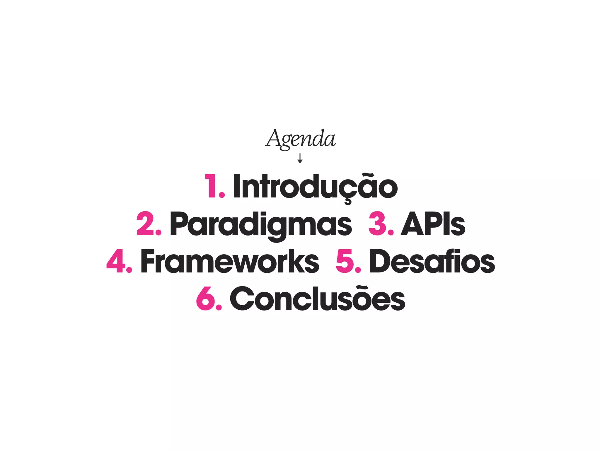 1. Introdução
2. Paradigmas 3.APIs 
4. Frameworks 5. Desafios 
6. Conclusões
Agenda
 