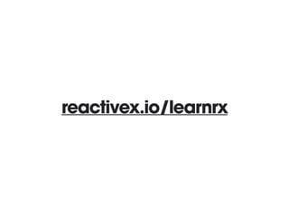 reactivex.io/learnrx
 