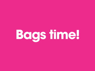 Bags time!
 