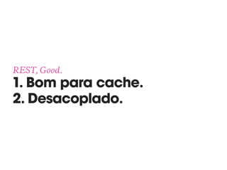 REST, Good. 
1. Bom para cache. 
2. Desacoplado.
 