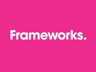 Frameworks.
 