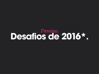 Desafios de 2016*.
Premisas.
 