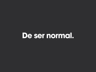 De ser normal.
 