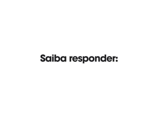 Saiba responder:
 