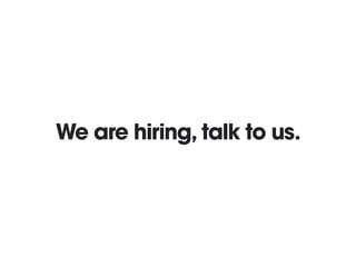 We are hiring, talk to us.
 