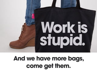 And we have more bags,
come get them.
 