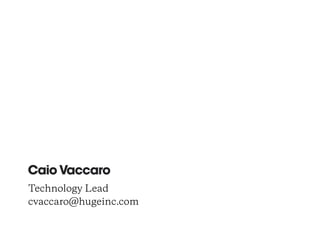 CaioVaccaro
Technology Lead
cvaccaro@hugeinc.com
 