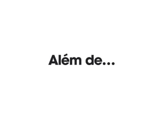 Além de…
 