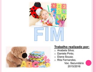 Trabalho realizado por:
o Anabela Silva;
o Daniela Pinto;
o Diana Sousa;
o Rita Fernandes.
Voc. Secundário
2015/2016
 