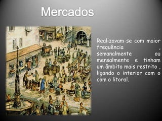 Realizavam-se com maior
frequência              ,
semanalmente          ou
mensalmente e tinham
um âmbito mais restrito ,
ligando o interior com o
com o litoral.
 