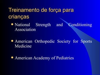 Treinamento de força para crianças National Strength and Conditioning Association American Orthopedic Society for Sports Medicine American Academy of Pediatries 