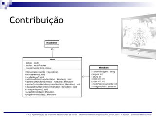Contribuição




   FIR | Apresentação de trabalho de conclusão de curso | Desenvolvimento de aplicações Java™ para TV digital | Leonardo Melo Santos
 