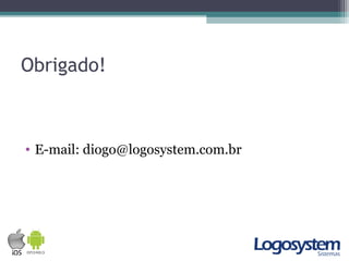 Obrigado!
• E-mail: diogo@logosystem.com.br
 