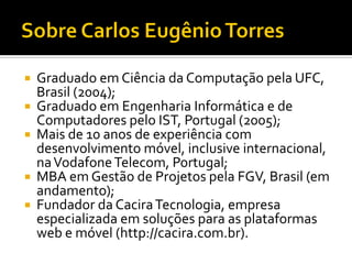    Graduado em Ciência da Computação pela UFC,
    Brasil (2004);
   Graduado em Engenharia Informática e de
    Computa...