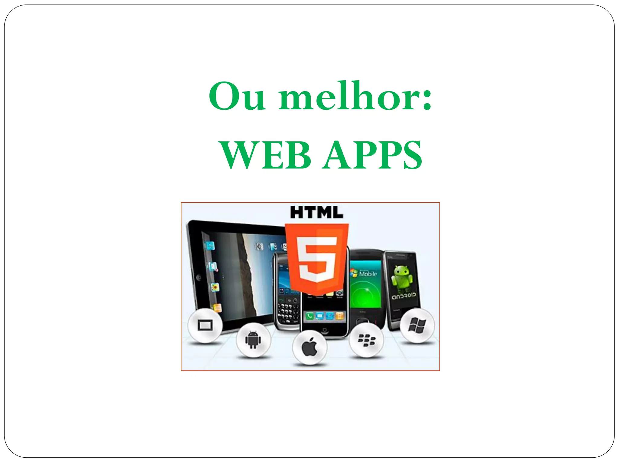 Ou melhor:
WEB APPS
 