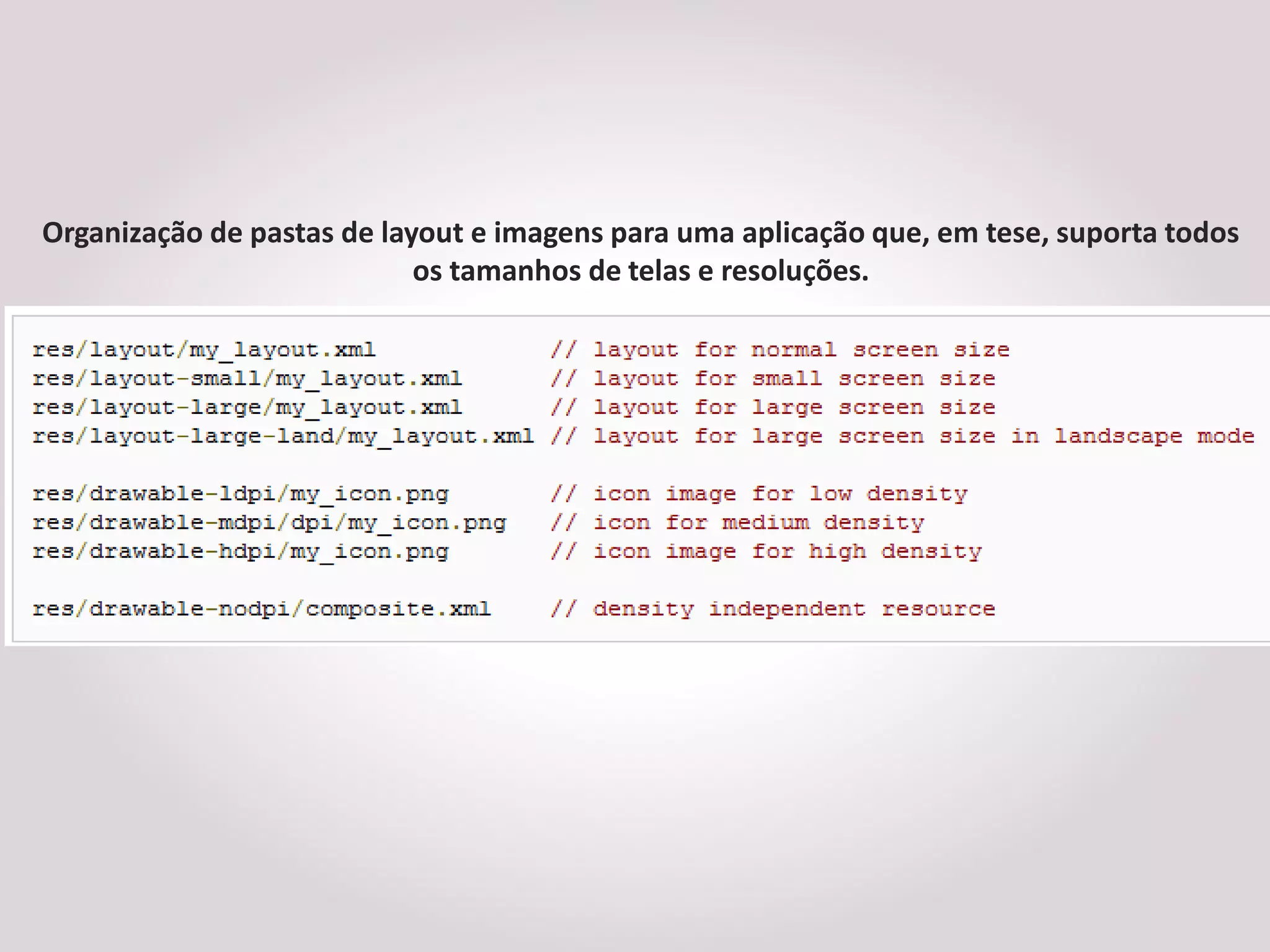 Organização de pastas de layout e imagens para uma aplicação que, em tese, suporta todos
                            os tamanhos de telas e resoluções.
 
