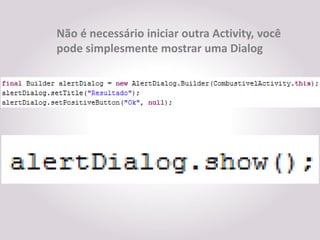 Não é necessário iniciar outra Activity, você
pode simplesmente mostrar uma Dialog
 