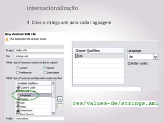 Internacionalização

3. Criar o strings.xml para cada linguagem.
 