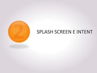 SPLASH SCREEN E INTENT
 