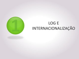 LOG E
INTERNACIONALIZAÇÃO
 