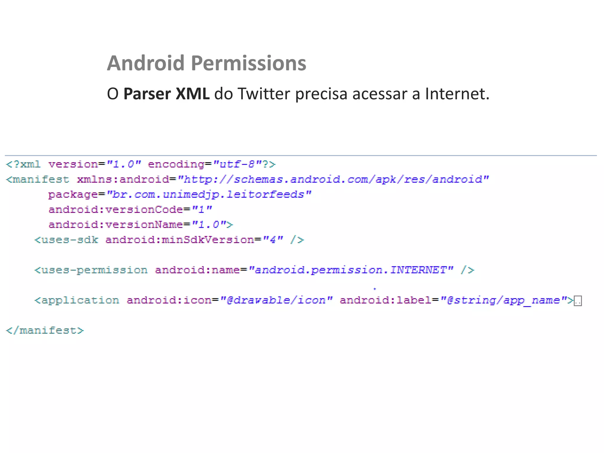 NewsDroid – Leitor de RSS   Android Permissions
                            O Parser XML do Twitter precisa acessar a Internet.
 