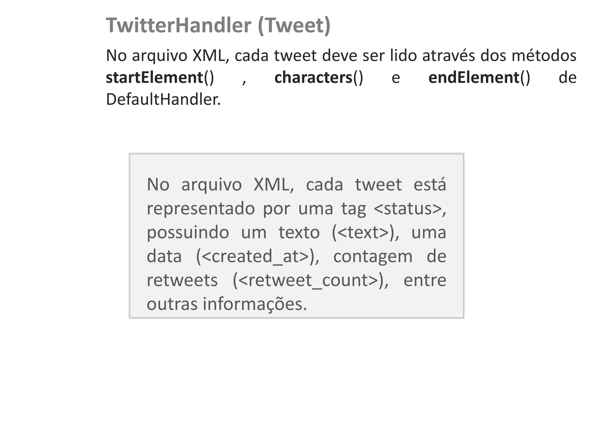 TwitterHandler (Tweet)
NewsDroid - Controladores   No arquivo XML, cada tweet deve ser lido através dos métodos
                            startElement()   ,   characters()   e     endElement()    de
                            DefaultHandler.



                                 No arquivo XML, cada tweet está
                                 representado por uma tag <status>,
                                 possuindo um texto (<text>), uma
                                 data (<created_at>), contagem de
                                 retweets (<retweet_count>), entre
                                 outras informações.
 