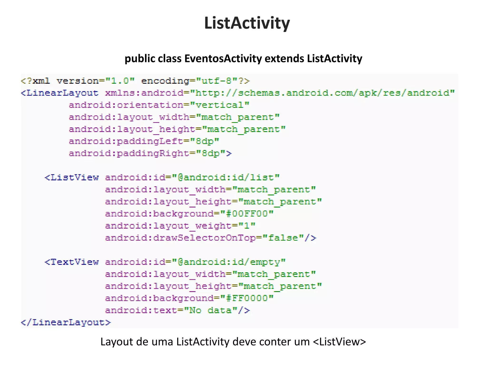 ListActivity
    public class EventosActivity extends ListActivity




Layout de uma ListActivity deve conter um <ListView>
 