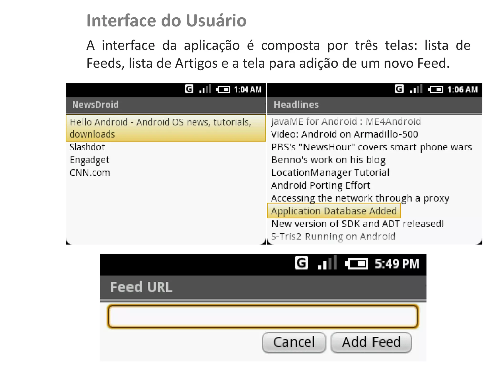 Interface do Usuário
                    A interface da aplicação é composta por três telas: lista de
                    Feeds, lista de Artigos e a tela para adição de um novo Feed.
NewsDroid - Visão
 