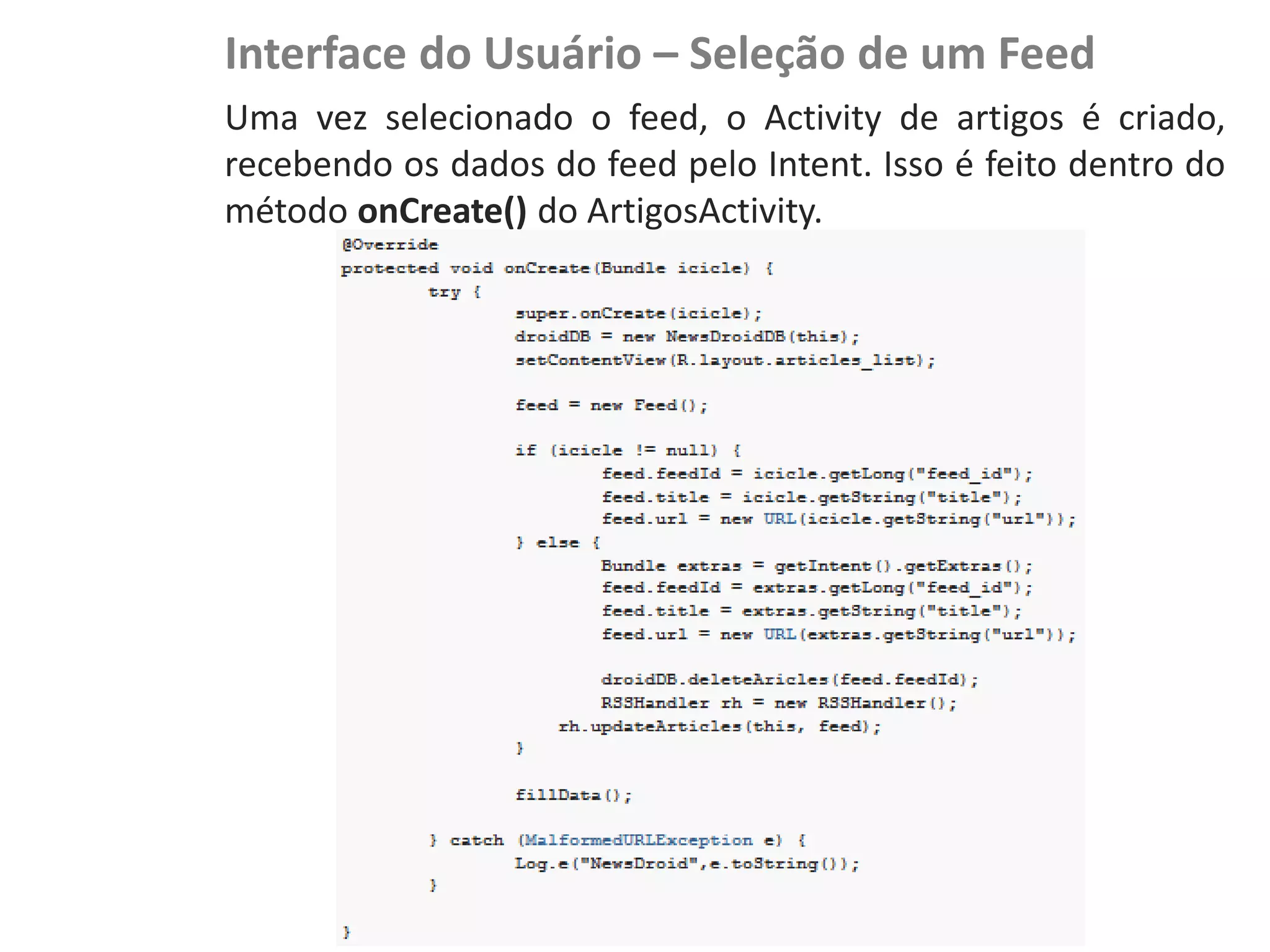 Interface do Usuário – Seleção de um Feed
                    Uma vez selecionado o feed, o Activity de artigos é criado,
                    recebendo os dados do feed pelo Intent. Isso é feito dentro do
                    método onCreate() do ArtigosActivity.
NewsDroid - Visão
 