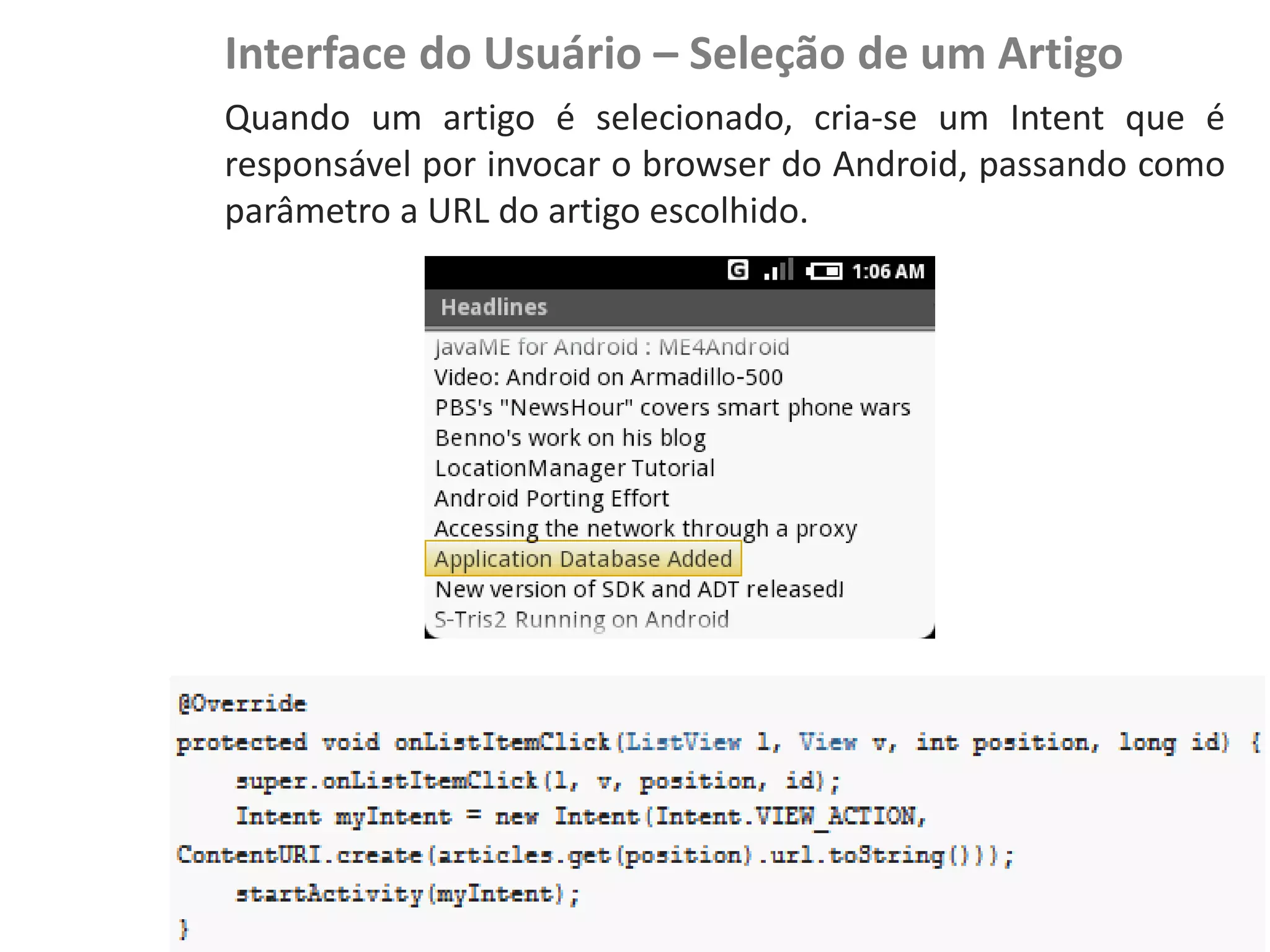 Interface do Usuário – Seleção de um Artigo
                    Quando um artigo é selecionado, cria-se um Intent que é
                    responsável por invocar o browser do Android, passando como
                    parâmetro a URL do artigo escolhido.
NewsDroid - Visão
 