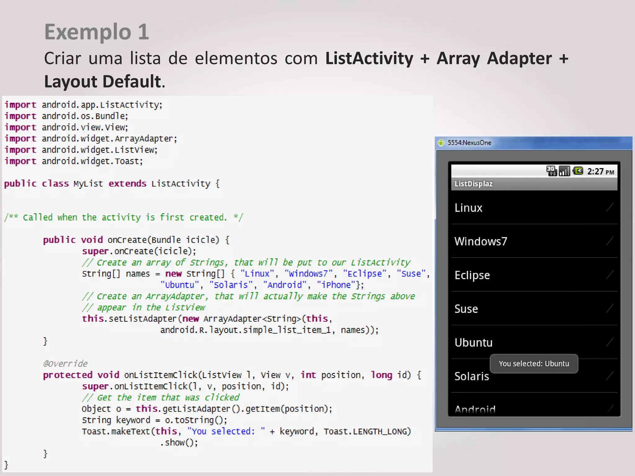 Exemplo 1
Criar uma lista de elementos com ListActivity + Array Adapter +
Layout Default.
 
