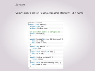 Jersey

Vamos criar a classe Pessoa com dois atributos: id e nome.
 