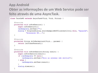 App Android
Obter as informações de um Web Service pode ser
feito através de uma AsyncTask.
 
