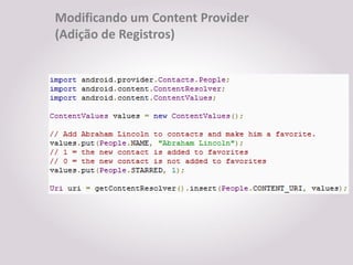Modificando um Content Provider
(Adição de Registros)
 