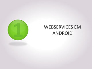 WEBSERVICES EM
   ANDROID
 