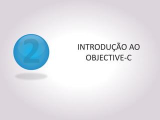 INTRODUÇÃO AO
  OBJECTIVE-C
 