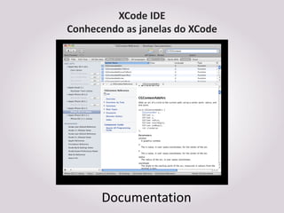 XCode IDE
Conhecendo as janelas do XCode




      Documentation
 