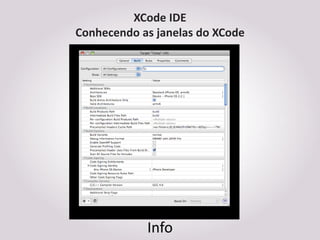 XCode IDE
Conhecendo as janelas do XCode




            Info
 