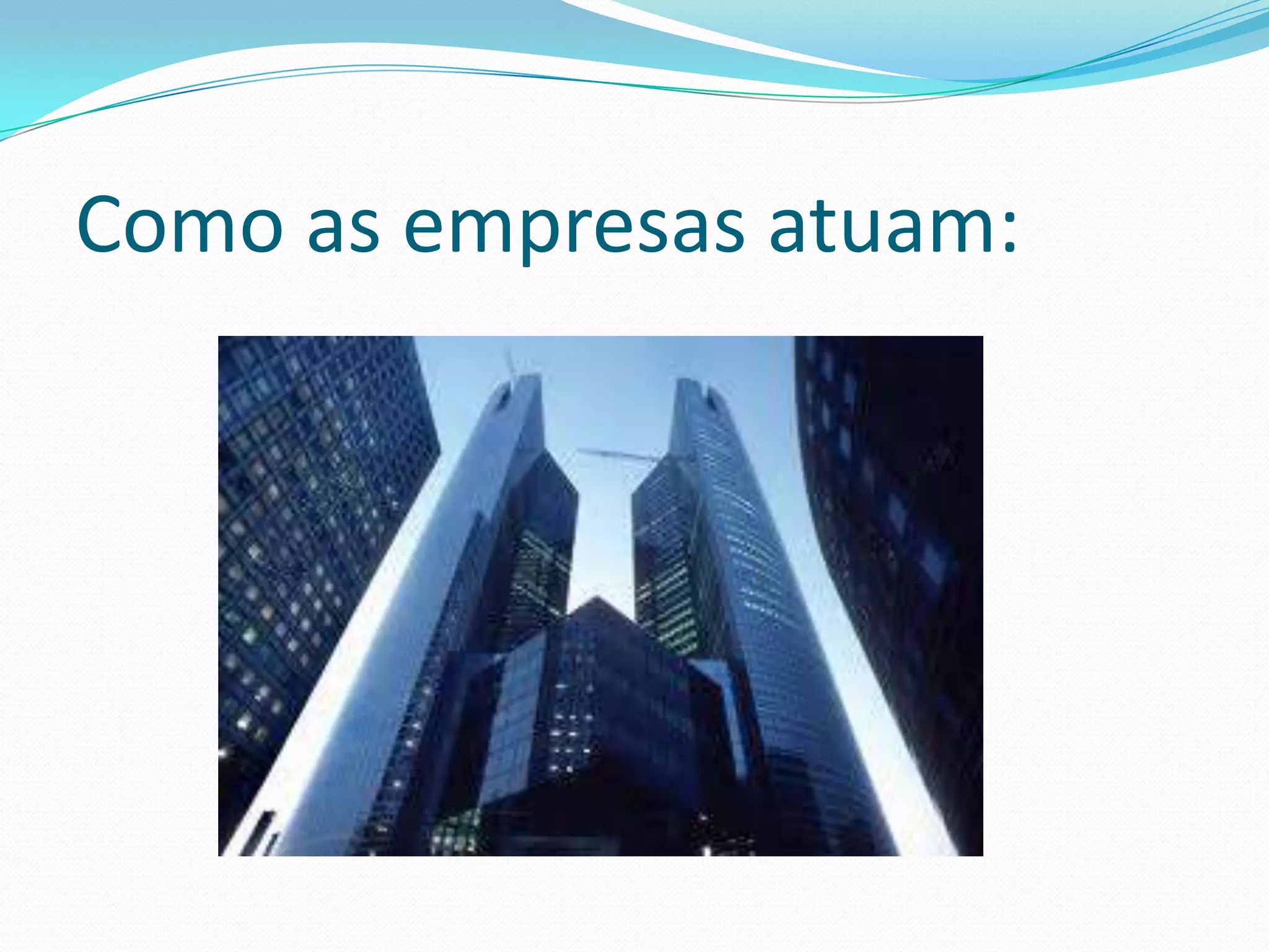 Como as empresas atuam:
 