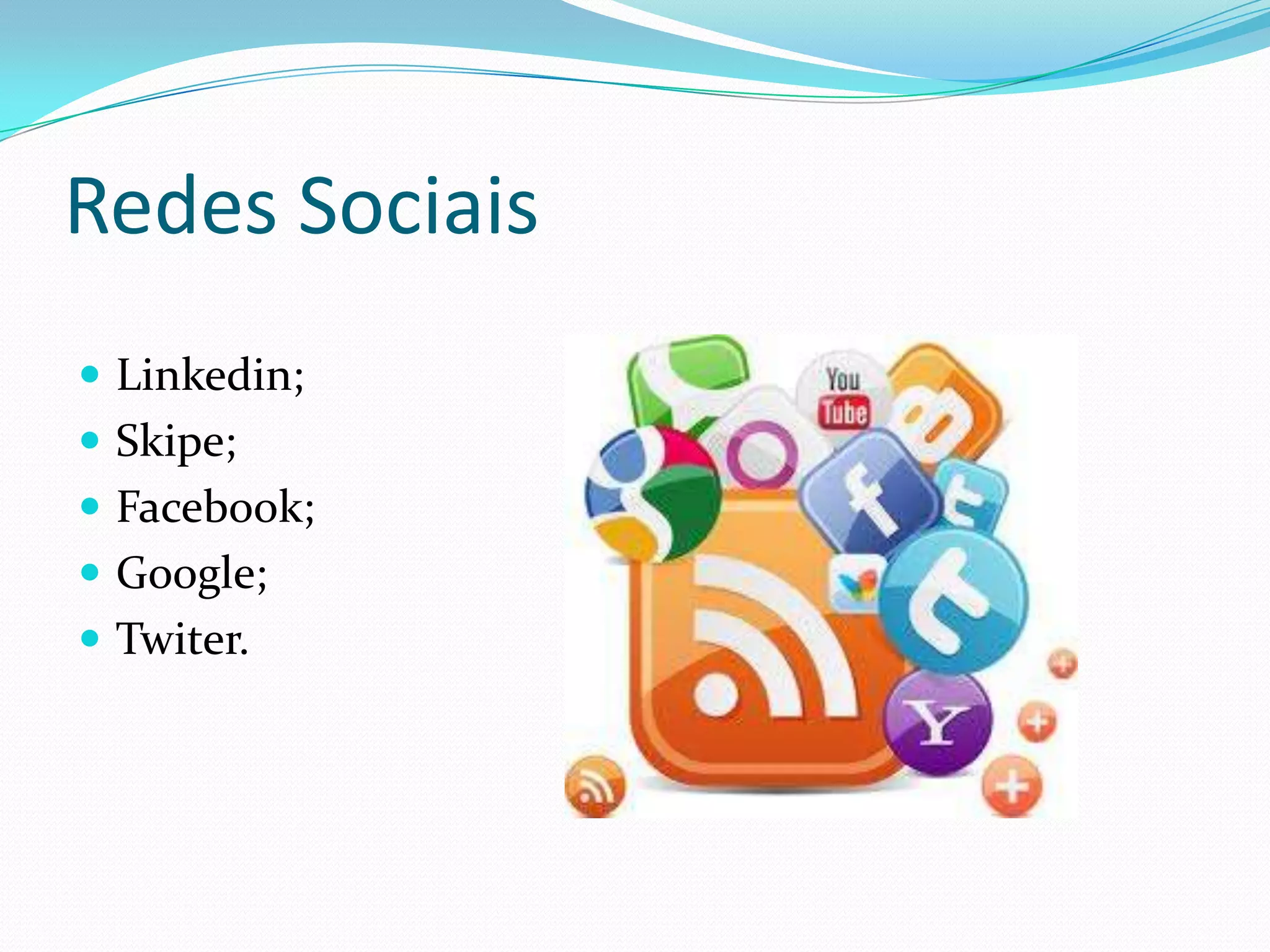 Redes Sociais
 Linkedin;
 Skipe;
 Facebook;
 Google;
 Twiter.
 
