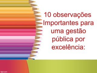 10 observações
Importantes para
uma gestão
pública por
excelência:

 