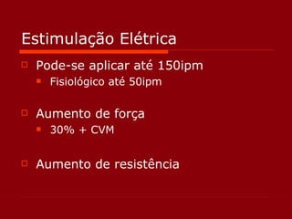 Estimulação Elétrica Pode-se aplicar até 150ipm  Fisiológico até 50ipm Aumento de força  30% + CVM Aumento de resistência 