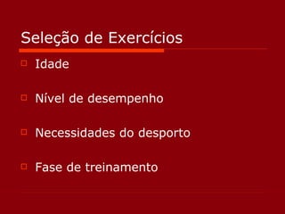 Seleção de Exercícios Idade Nível de desempenho Necessidades do desporto Fase de treinamento 