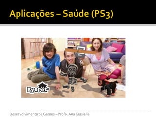 ___________________________________________________________________________
Desenvolvimento de Games – Profa. Ana Grasielle
 