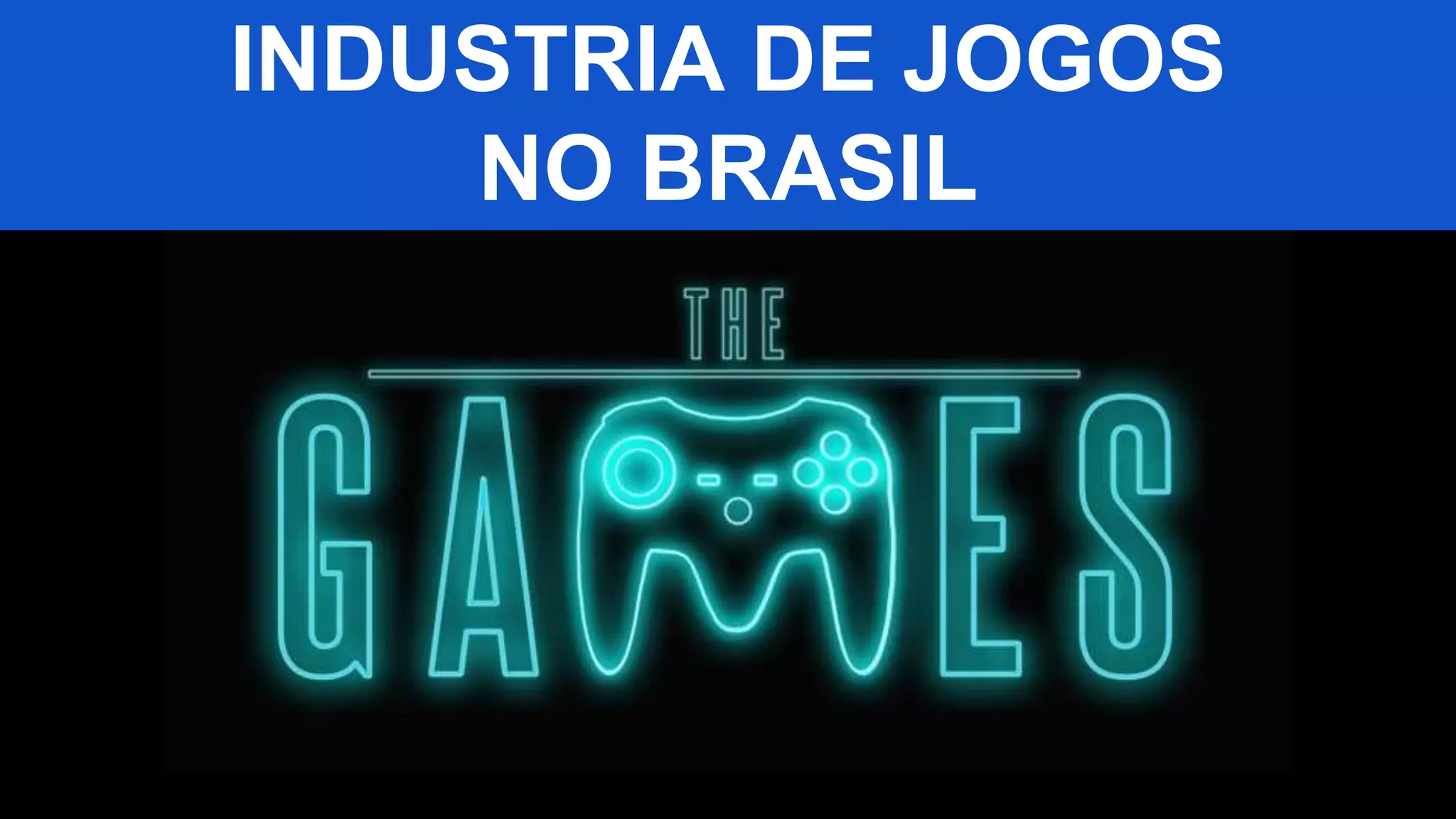 INDUSTRIA DE JOGOS
NO BRASIL