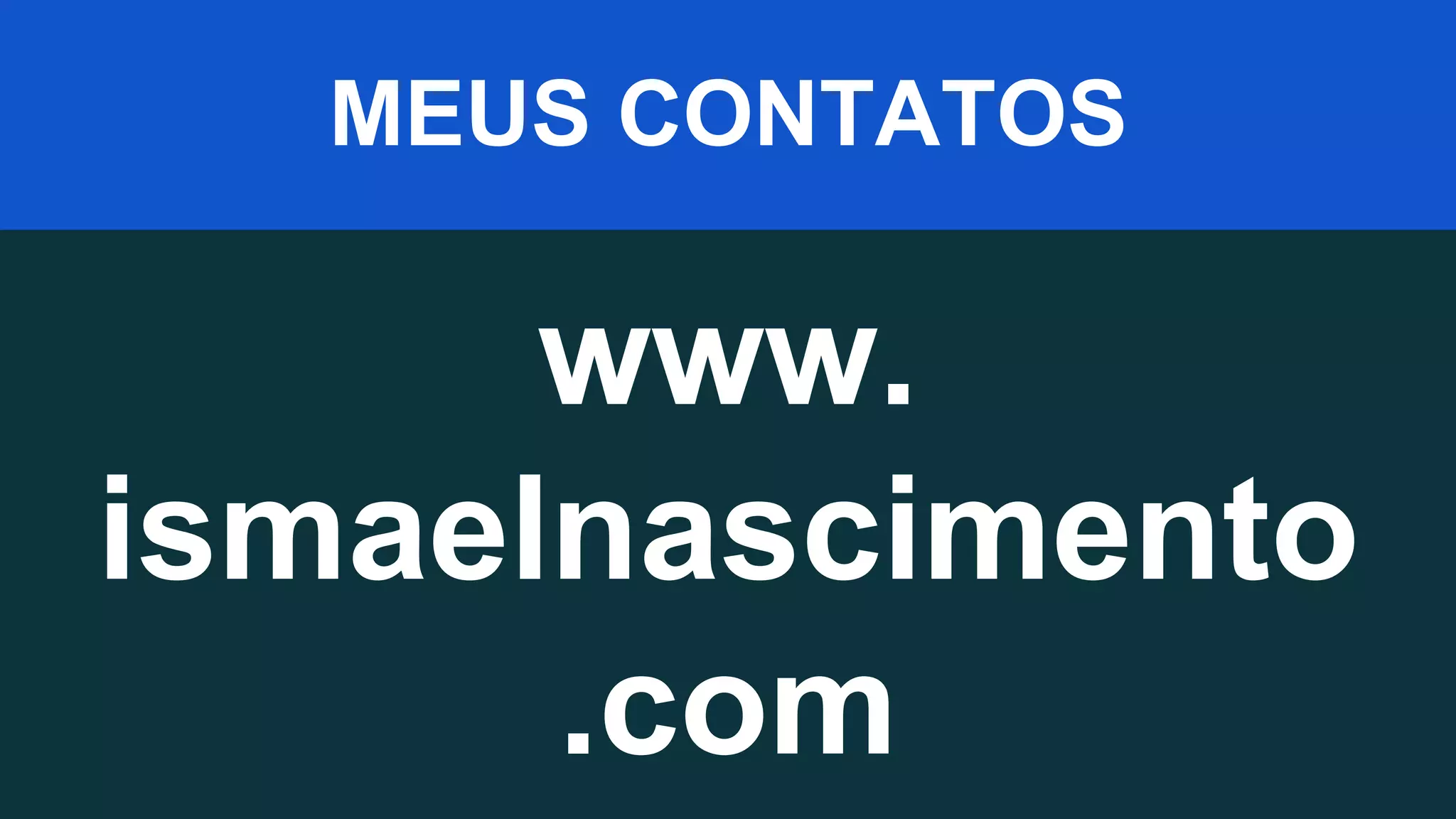 MEUS CONTATOS
www.
ismaelnascimento
.com