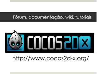 Fórum, documentação, wiki, tutoriais




http://www.cocos2d-x.org/
 
