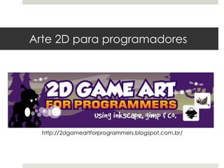Arte 2D para programadores




  http://2dgameartforprogrammers.blogspot.com.br/
 
